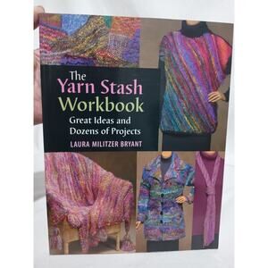 Yarn Stash Workbook : Great Ideas and Dozens of Projects by Laura Militzer...